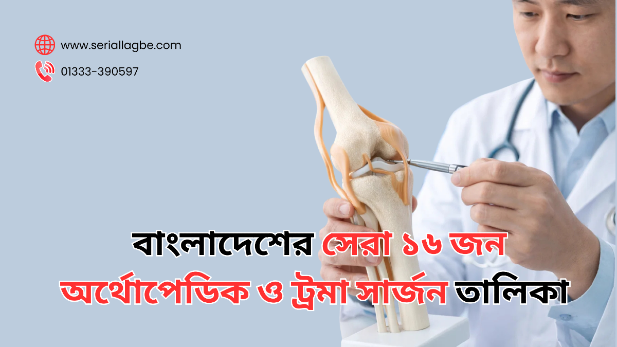 বাংলাদেশের সেরা অর্থোপেডিক ও ট্রমা সার্জন তালিকা ২০২৬: হাড় ও জয়েন্ট সমস্যার সঠিক সমাধান